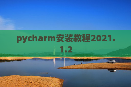 pycharm安装教程2021.1.2 pycharm安装教程2021.1.2